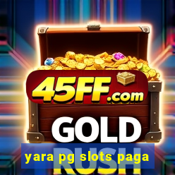 yara pg slots paga